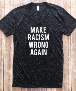 Make Racism Wrong Again Shirt, Protest March Shirt Anti Trump Shirt