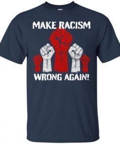 Make Racism Wrong Again shirts