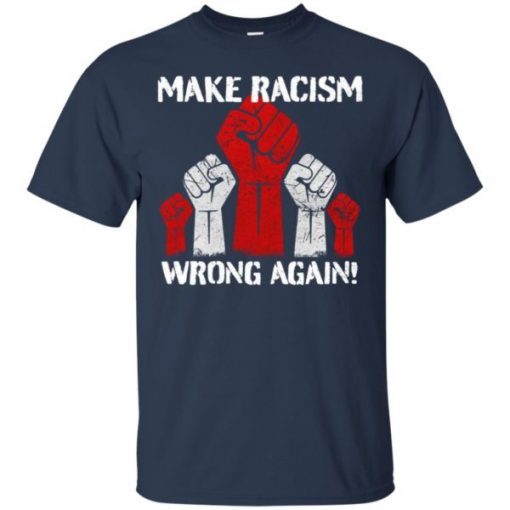 Make Racism Wrong Again shirts