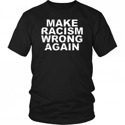 Make racism wrong again anti racism shirt and crew neck sweat T-Shirt