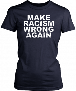 Make racism wrong again anti racism shirt and crew neck sweat T-Shirt