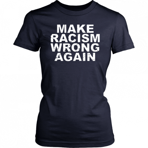 Make racism wrong again anti racism shirt and crew neck sweat T-Shirt