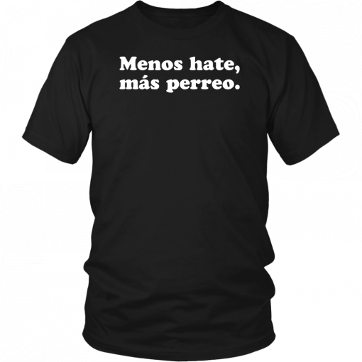 Menos hate mas perreo Tee Shirt