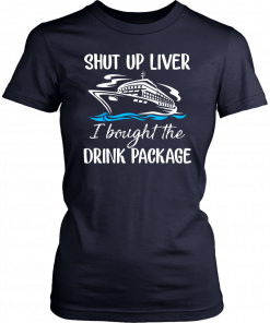 Mens Cruise shut up liver I bought the drink package T-Shirt