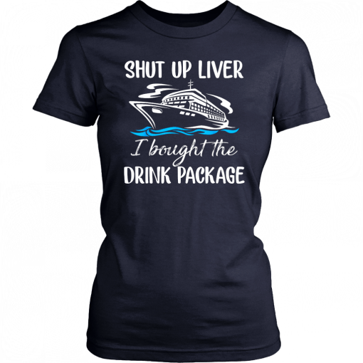 Mens Cruise shut up liver I bought the drink package T-Shirt