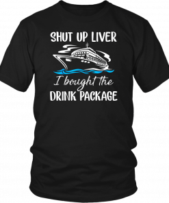 Mens Cruise shut up liver I bought the drink package T-Shirt