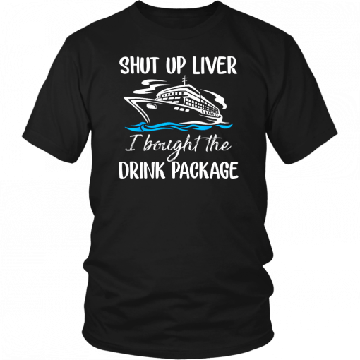 Mens Cruise shut up liver I bought the drink package T-Shirt