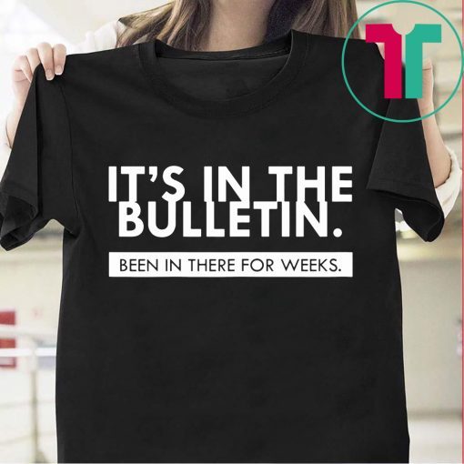 Mens It's In The Bulletin Been In There For Weeks Shirt