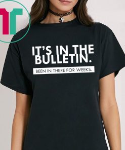 Mens It's In The Bulletin Been In There For Weeks Shirt