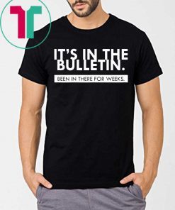 Mens It's In The Bulletin Been In There For Weeks Shirt