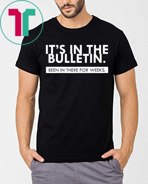 Mens It's In The Bulletin Been In There For Weeks Shirt