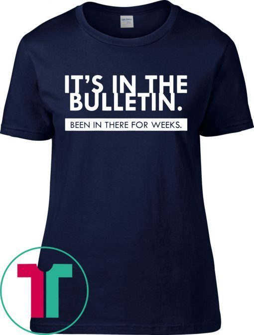 Mens It's In The Bulletin Been In There For Weeks Shirt