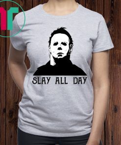 Halloween Michael Myers Slay All Day Shirt