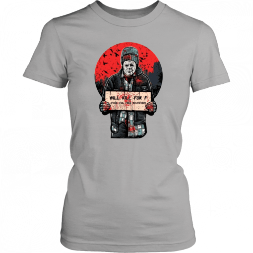 Michael Myers Will Kill For F Food Fun Free Whatever T-Shirt