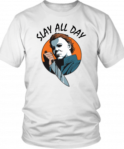 Michael Myers slay all day 2019 Tee Shirt