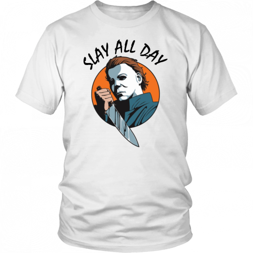 Michael Myers slay all day 2019 Tee Shirt