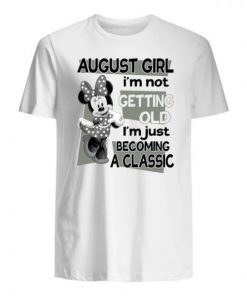 Minnie mouse august girl I’m not getting old I’m just becomeing classic shirt