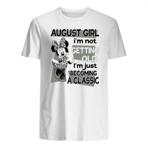 Minnie mouse august girl I’m not getting old I’m just becomeing classic shirt