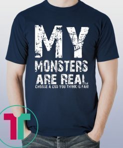 My Monsters are Real Shirt for Mens Womens Kids