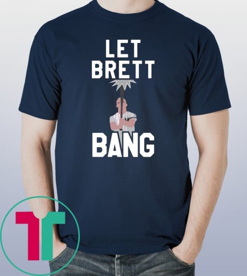 Let Brett Bang NY Yankees T-Shirt