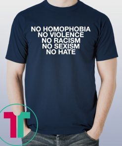 No Homophobia No Violence No Racism No Sexism No Hate Tee Shirt