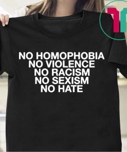 No Homophobia No Violence No Racism No Sexism No Hate Tee Shirt