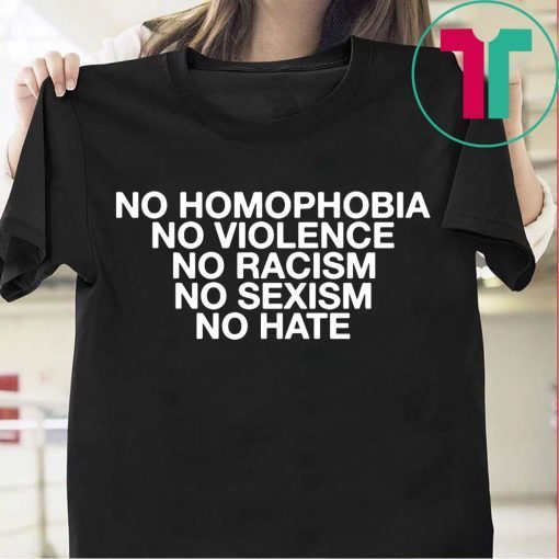 No Homophobia No Violence No Racism No Sexism No Hate Tee Shirt