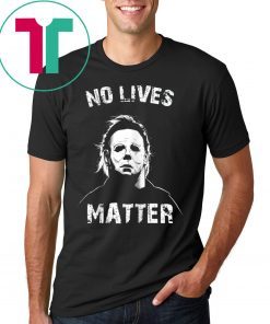 No Lives Matter Michael Myers Funny Halloween Horror Shirt