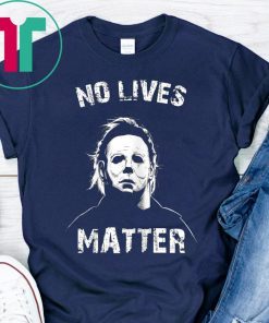 No Lives Matter Michael Myers Funny Halloween Horror Shirt