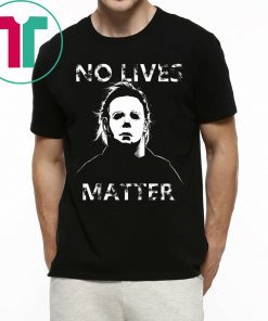 No Lives Matter Michael Myers Funny Halloween Horror T-Shirt