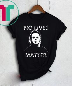 No Lives Matter Michael Myers Funny Halloween Horror T-Shirt
