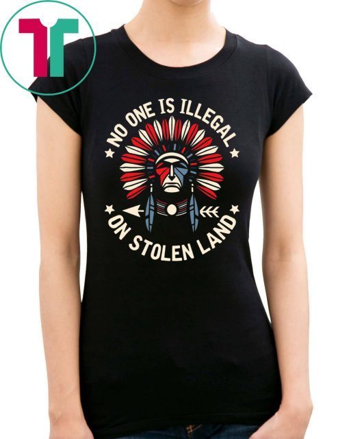 No One Is Illegal On Stolen Land T-Shirt