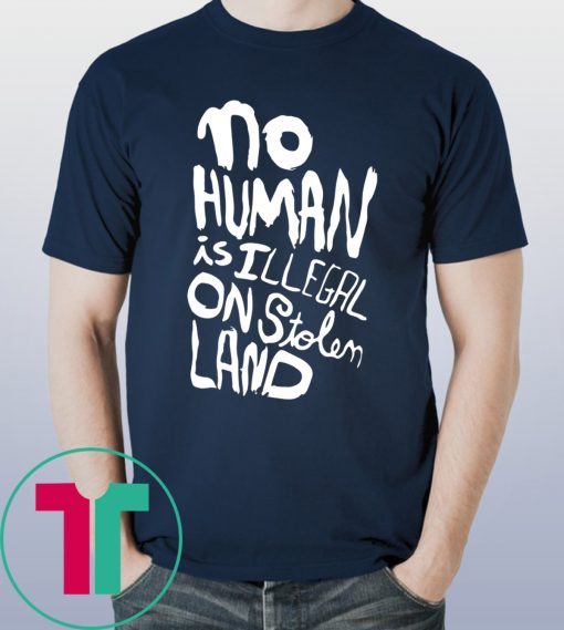 No human is illegal on stolen land t-shirt