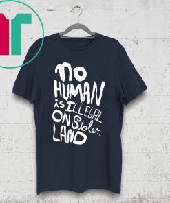 No human is illegal on stolen land t-shirt