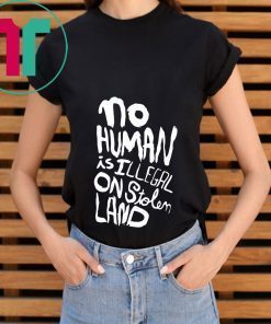 No human is illegal on stolen land t-shirt