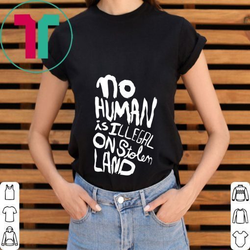 No human is illegal on stolen land t-shirt