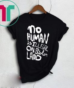 No human is illegal on stolen land t-shirt