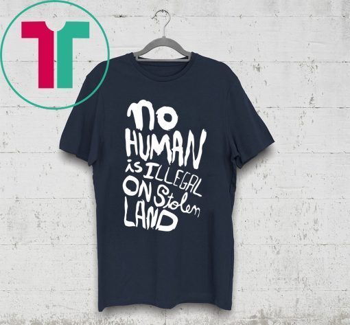 No human is illegal on stolen land t-shirt