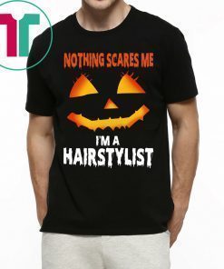 Nothing Scares Me Im A Hairstylist Funny Halloween Costume Tee Shirt
