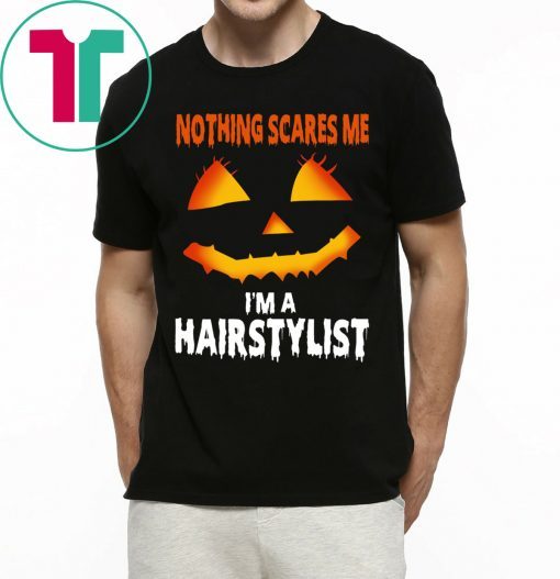 Nothing Scares Me Im A Hairstylist Funny Halloween Costume Tee Shirt