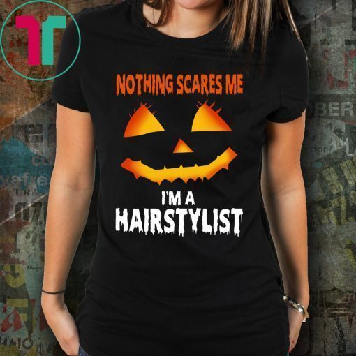 Nothing Scares Me Im A Hairstylist Funny Halloween Costume Tee Shirt