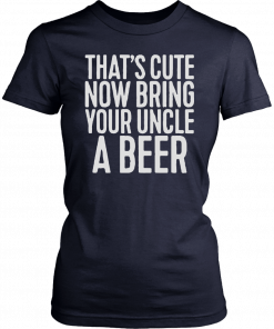 Now Bring Your Uncle A Beer 2019 T-Shirt
