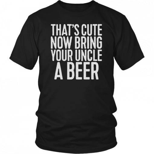 Now Bring Your Uncle A Beer 2019 T-Shirt