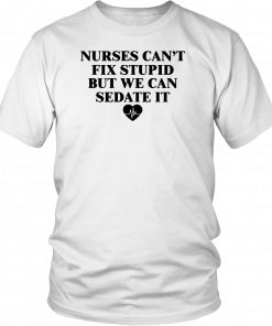 Nurse can't fix stupid but we can sedate it Tee Shirt
