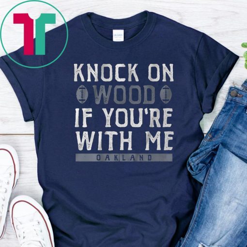 Oakland Football Knock On Wood If You're With Me Offcial T-Shirt