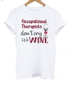 Occupational Therapists Don’t Cry We Wine T-Shirt