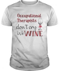 Occupational therapists dont cry we wine shirt LlMlTED EDlTlON shirt