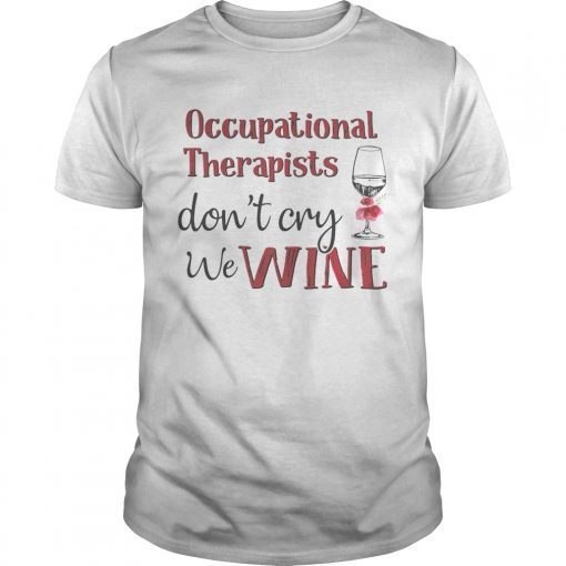 Occupational therapists dont cry we wine shirt LlMlTED EDlTlON shirt