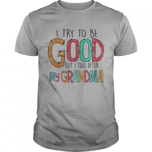 Official I try to be good but I take after my grandma shirt