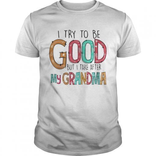 Official I try to be good but I take after my grandma shirt